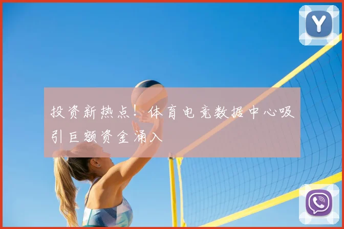 投资新热点!体育电竞数据中心吸引巨额资金涌入