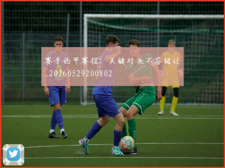 赛季西甲赛程：关键对决不容错过_20260529200802